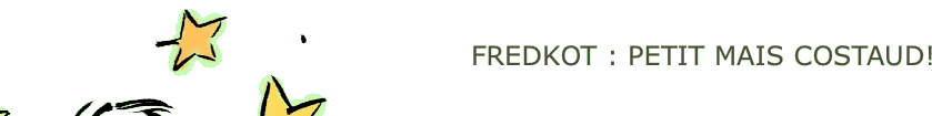 FREDKOT&nbsp;: PETIT MAIS COSTAUD!